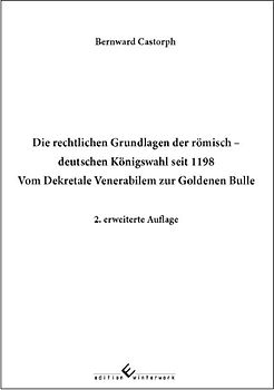 Die rechtlichen Grundlagen der römisch deutschen Königswahl seit 1198 Vom Dekretale Venerabilem zur Goldenen Bulle