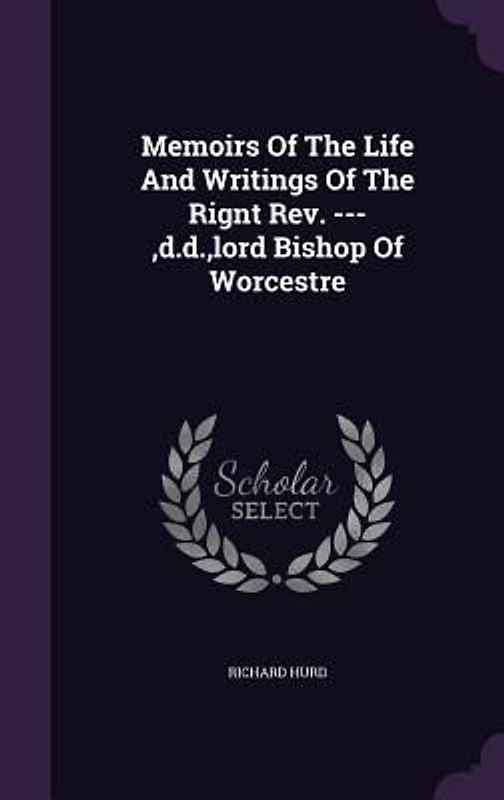 Memoirs Of The Life And Writings Of The Rignt Rev. ---, d.d., lord Bishop Of Worcestre