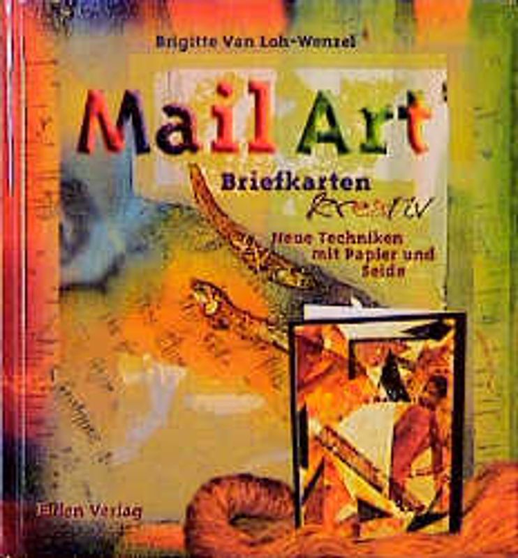 Mail Art - Briefkarten kreativ. Neue Techniken mit Papier und Seide