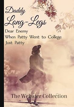 The Webster Collection: Daddy Long-Legs, Dear Enemy, When Patty Went to College, & Just Patty