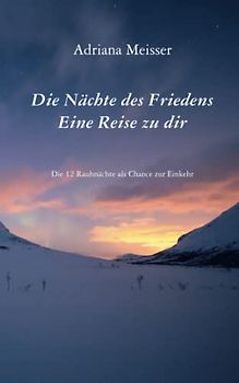 Die Nächte des Friedens Eine Reise zu Dir: Die 12 Rauhnächte als Chance zur Einkehr