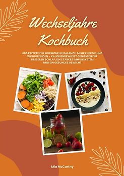 Wechseljahre Kochbuch: 600 Rezepte für hormonelle Balance, mehr Energie und Wohlbefinden – kalorienbewusst genießen für besseren Schlaf, ein starkes Immunsystem und gesundes Gewicht (Wohlfühlküche)