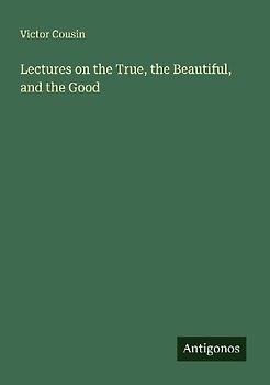 Lectures on the True, the Beautiful, and the Good