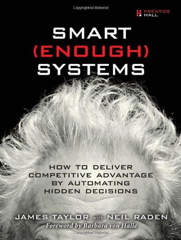Smart Enough Systems: How to Deliver Competitive Advantage by Automating Hidden Decisions - James Taylor