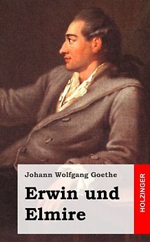 Erwin und Elmire: Ein Schauspiel mit Gesang - Goethe, Johann Wolfgang