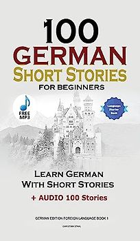 100 German Short Stories for Beginners Learn German With Stories + Audio: (German Edition Foreign Language Book 1)