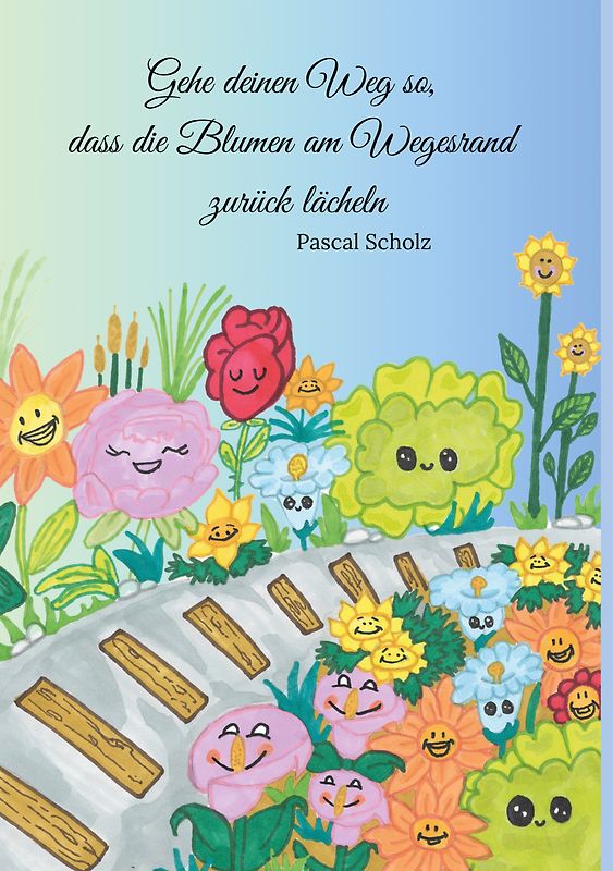 Gehe deinen Weg so, dass die Blumen am Wegesrand zurück lächeln