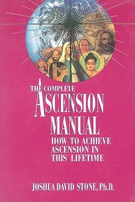 COMPLETE ASCENSION MANUAL: HOW TO ACHIEVE ASCENSION IN THIS LIFETIME - Stone, Joshua D