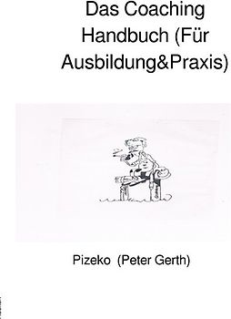 Das Coaching Handbuch (Für Ausbildung&amp;Praxis)
