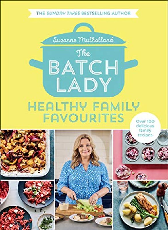 The Batch Lady: Healthy Family Favourites: Over 100 delicious, easy recipes from a Sunday Times best-selling author, perfect for creating healthy meals that feed the whole family