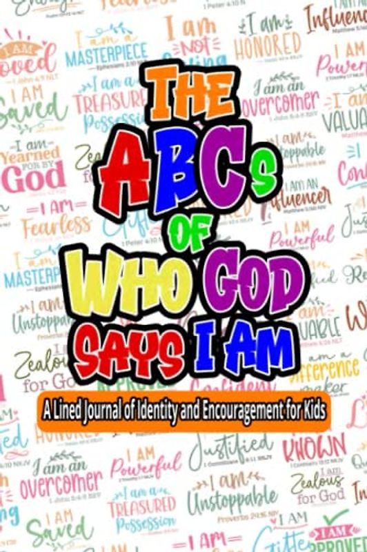 The ABCs of Who God Says I Am: A Lined Journal of Identity and Encouragement for Kids