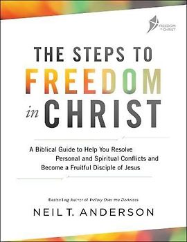 The Steps to Freedom in Christ: A Biblical Guide to Help You Resolve Personal and Spiritual Conflicts and Become a Fruitful Disciple of Jesus