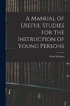 A Manual of Useful Studies for the Instruction of Young Persons