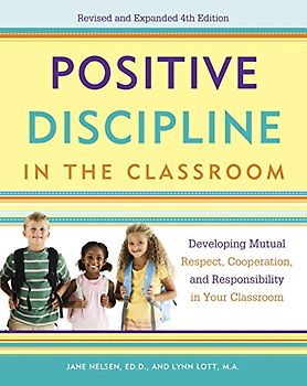 Positive Discipline in the Classroom: Developing Mutual Respect, Cooperation, and Responsibility in Your Classroom