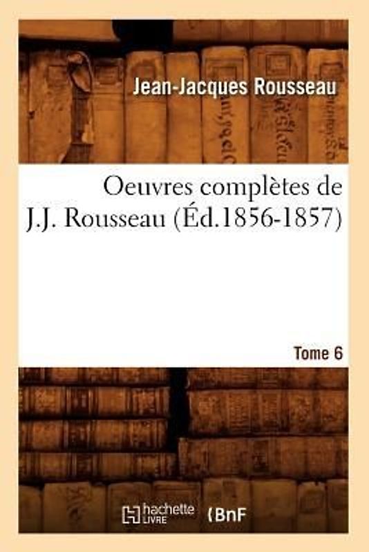 Oeuvres Complètes de J.-J. Rousseau. Tome 6 (Éd.1856-1857)