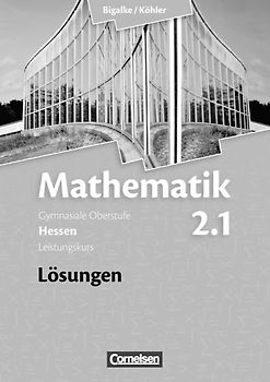Bigalke/Köhler: Mathematik - Hessen - Bisherige Ausgabe / Band 2.1: Leistungskurs - 1. Halbjahr - Lösungen zum Schülerbuch