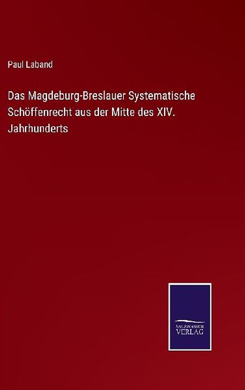 Das Magdeburg-Breslauer Systematische Schöffenrecht aus der Mitte des XIV. Jahrhunderts
