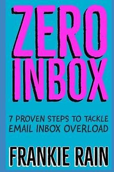 Zero Inbox: 7 Easy Steps to Tackle Email Inbox Overload