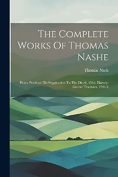 The Complete Works Of Thomas Nashe: Pierce Penilesse His Svpplication To The Diuell, 1592. Harvey-greene Tractates, 1591-2