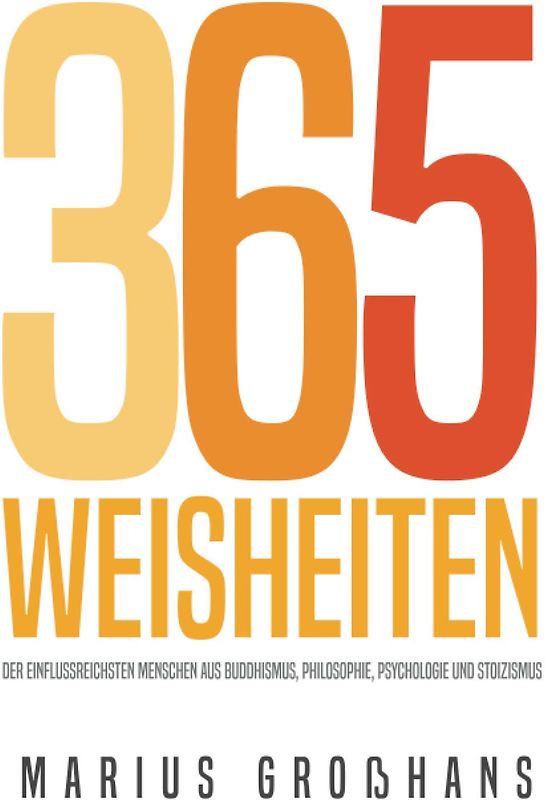 365 Weisheiten der einflussreichsten Menschen aus Buddhismus, Philosophie, Psychologie und Stoizismus