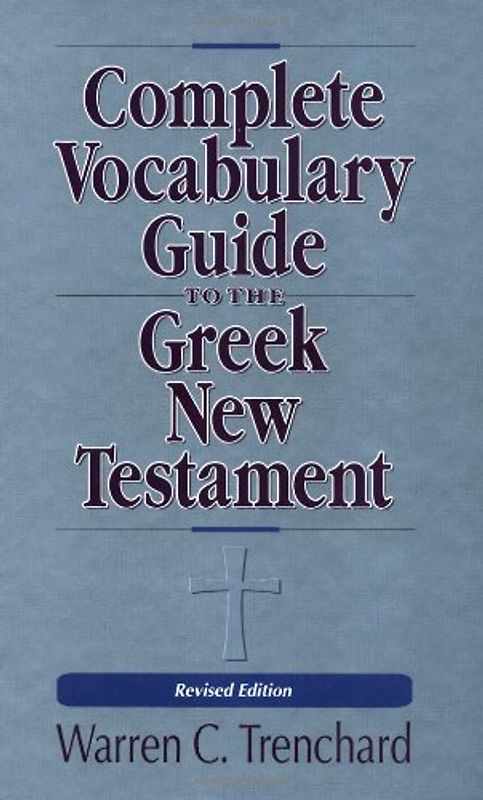 Complete Vocabulary Guide to the Greek New Testament - Warren C. Trenchard [Revised Edition]