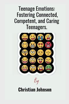 Teenage Emotions: Fostering Connected, Competent, and Caring Teenagers. (Successful Minds)