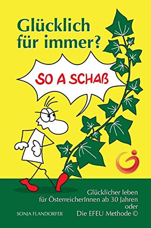 Glücklich für immer? So a Schaß: Glücklicher leben für ÖsterreicherInnen ab 30 Jahren oder Die EFEU Methode (c)