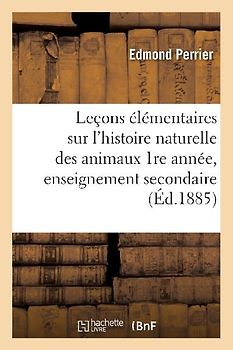 Leçons Élémentaires Sur l'Histoire Naturelle Des Animaux. 1re Année, Enseignement Secondaire