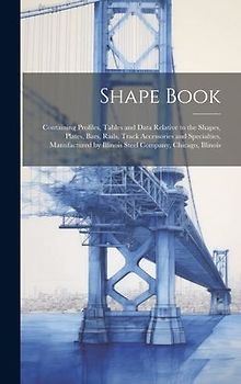 Shape Book: Containing Profiles, Tables and Data Relative to the Shapes, Plates, Bars, Rails, Track Accessories and Specialties, M