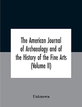 The American journal of archaeology and of the History of the Fine Arts (Volume II)