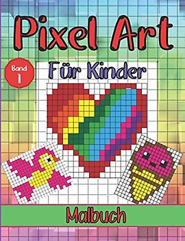Pixel Art für Kinder Band 1 - Malbuch: Für Mädchen und Jungen. Mit 25 Farbzeichnungen, die Kinder gerne reproduzieren. Malbuch mit pixeligen Mustern.