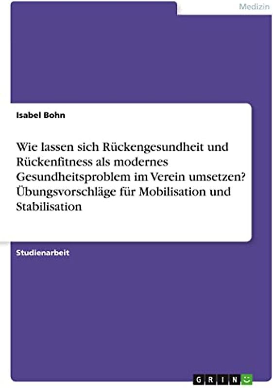 Wie lassen sich Rückengesundheit und Rückenfitness als modernes Gesundheitsproblem im Verein umsetzen? Übungsvorschläge für Mobilisation und Stabilisation