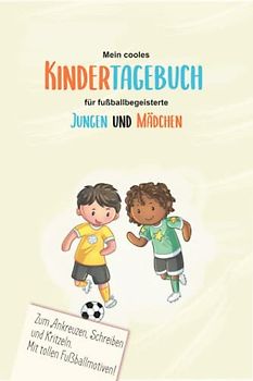 Kindertagebuch für Jungen und Mädchen: Cooles Tagebuch für Kinder ab 8 Jahre! Mit tollen Fußballmotiven! Erlebnisse festhalten, Schreiben und ... Erinnerungen an die Kindheit bewahren!