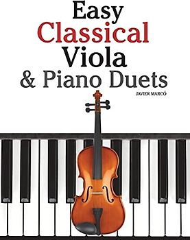 Easy Classical Viola & Piano Duets: Featuring music of Bach, Mozart, Beethoven, Strauss and other composers.