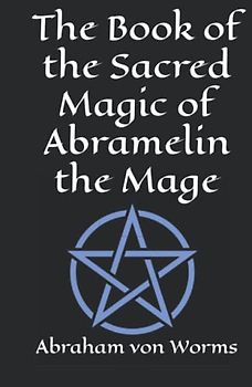 The Book of the Sacred Magic of Abramelin the Mage