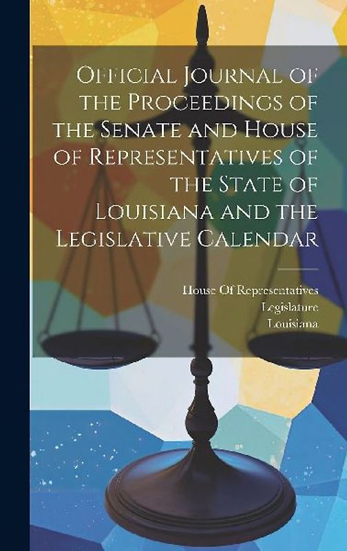 Official Journal of the Proceedings of the Senate and House of Representatives of the State of Louisiana and the Legislative Calendar