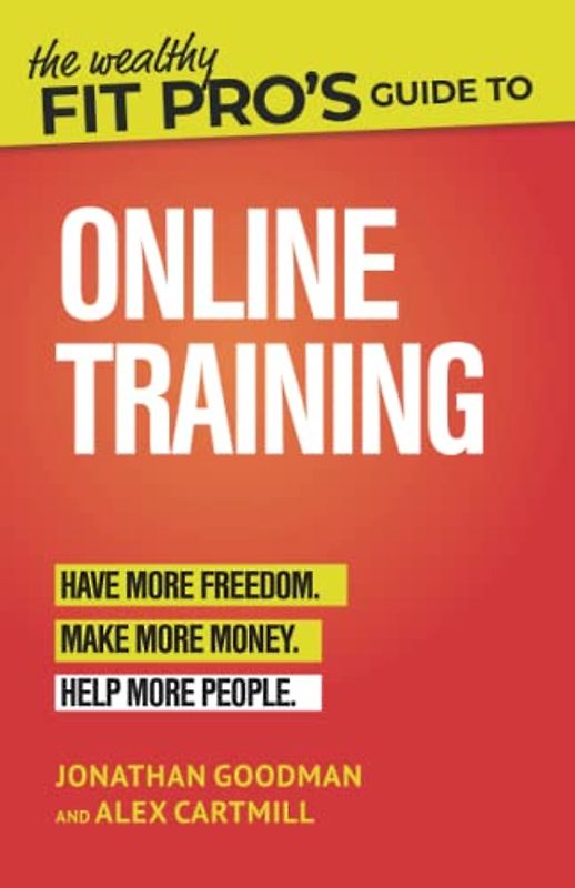 The Wealthy Fit Pro's Guide to Online Training: Help More People, Make More Money, Have More Freedom (Wealthy Fit Pro's Guides, Band 2)