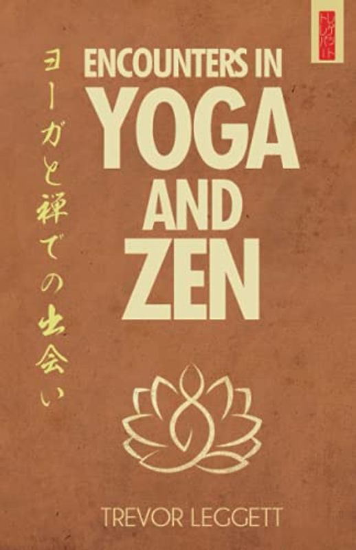 Encounters in Yoga and Zen: Meetings of Cloth and Stone (The Trevor Leggett Collection, Band 4)