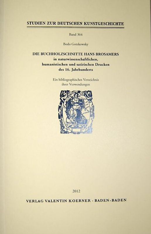 Die Buchholzschnitte Hans Brosamers in naturwissenschaftlichen, satirischen und humanistischen Drucken des 16. Jahrhunderts.
