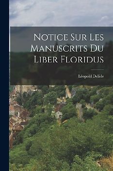 Notice sur les Manuscrits du Liber Floridus