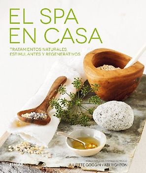 El spa en casa : tratamientos naturales, estimulantes y regenerativos