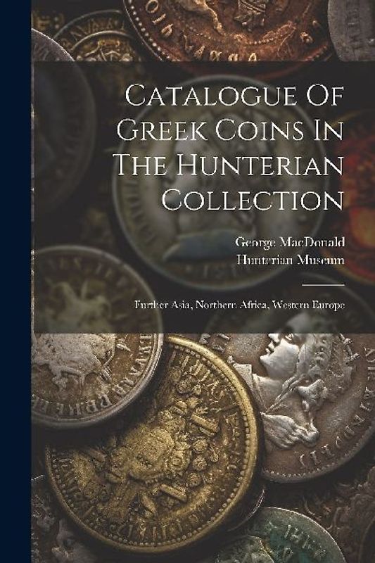 Catalogue Of Greek Coins In The Hunterian Collection: Further Asia, Northern Africa, Western Europe