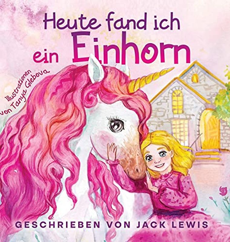 Heute Fand Ich ein Einhorn: Eine zauberhafte Geschichte für Kinder über Freundschaft und die Kraft der Fantasie