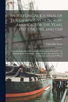 An Historical Journal of the Campaigns in North-America, for the Years 1757, 1758, 1759, and 1760: Containing the Most Remarkable Occurrences of That