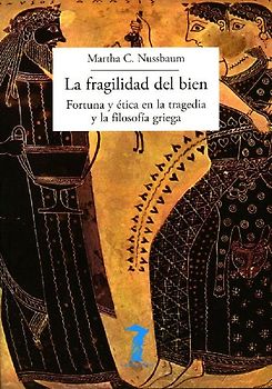 La fragilidad del bien: fortuna y ética en la tragedia y la filosofía griega
