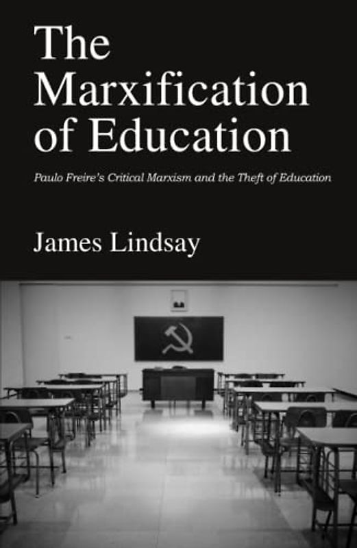 The Marxification of Education: Paulo Freire's Critical Marxism and the Theft of Education