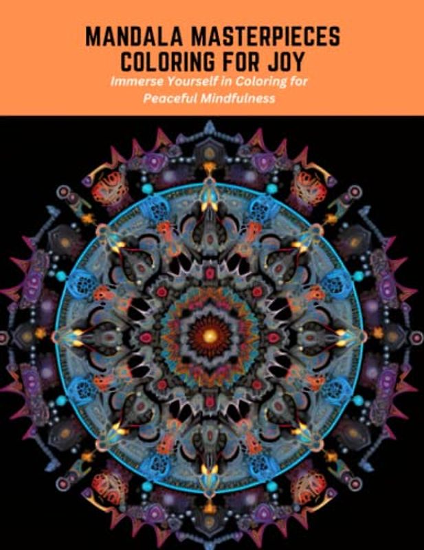 Mandala Masterpieces Coloring for Joy: Immerse Yourself in Coloring for Peaceful Mindfulness