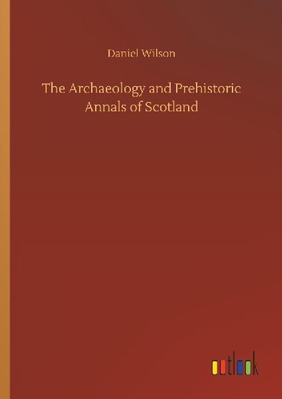 The Archaeology and Prehistoric Annals of Scotland