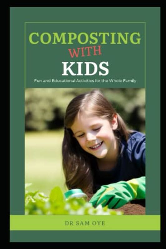 COMPOSTING WITH KIDS : Fun and Educational Activities for the Whole Family: A FamilyFriendly Guide to Sustainable Living - Ideal for Earth Conscious ... Classroom (Perfecting compositing, Band 1)