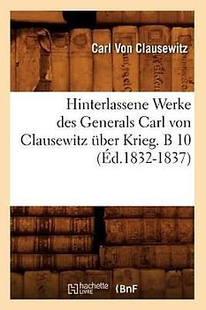 Hinterlassene Werke Des Generals Carl Von Clausewitz Über Krieg. B 10 (Éd.1832-1837)